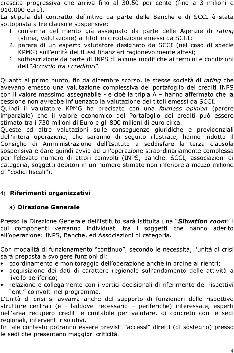 conferma del merito già assegnato da parte delle Agenzie di rating (stima, valutazione) ai titoli in circolazione emessi da SCCI; 2.