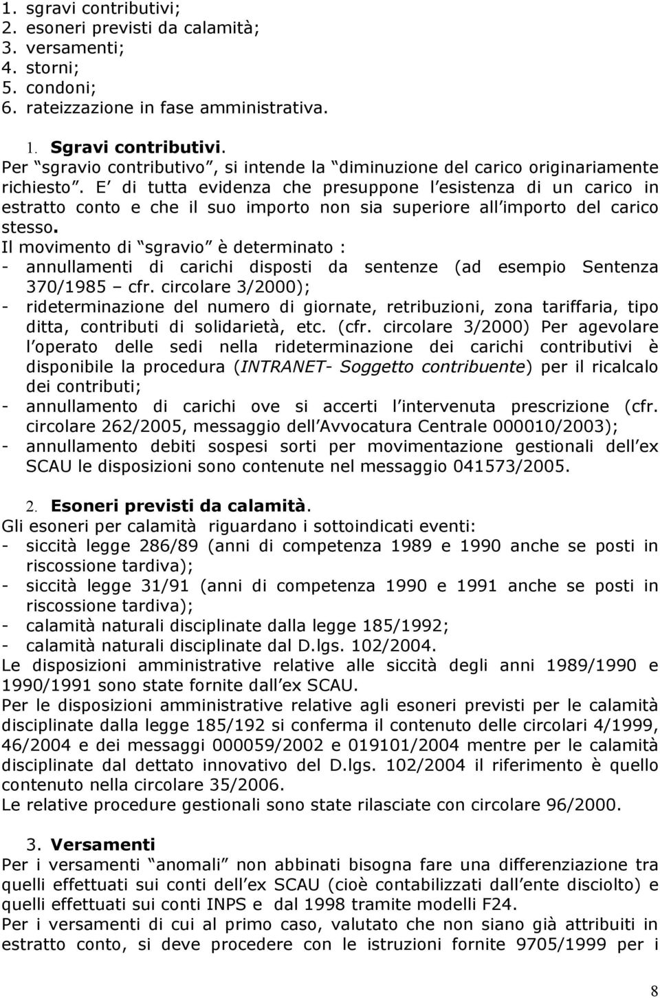 E di tutta evidenza che presuppone l esistenza di un carico in estratto conto e che il suo importo non sia superiore all importo del carico stesso.