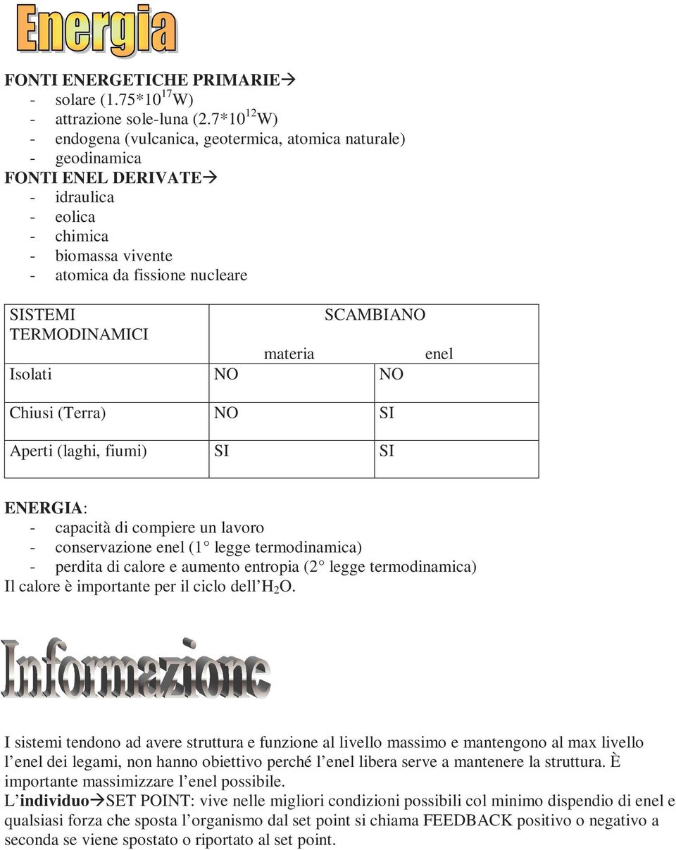 TERMODINAMICI materia enel Isolati NO NO Chiusi (Terra) NO SI Aperti (laghi, fiumi) SI SI ENERGIA: - capacità di compiere un lavoro - conservazione enel (1 legge termodinamica) - perdita di calore e