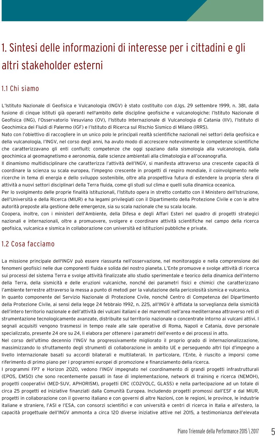 381, dalla fusione di cinque istituti già operanti nell'ambito delle discipline geofisiche e vulcanologiche: l Istituto Nazionale di Geofisica (ING), l Osservatorio Vesuviano (OV), l Istituto