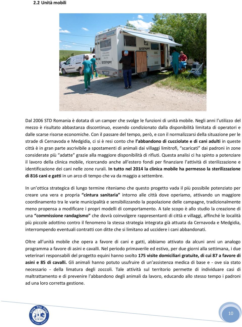 Con il passare del tempo, però, e con il normalizzarsi della situazione per le strade di Cernavoda e Medgidia, ci si è resi conto che l abbandono di cucciolate e di cani adulti in queste città è in