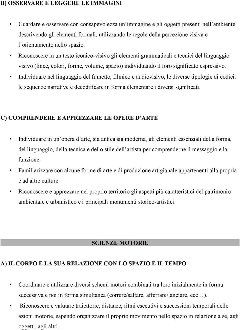 Riconoscere in un testo iconico-visivo gli elementi grammaticali e tecnici del linguaggio visivo (linee, colori, forme, volume, spazio) individuando il loro significato espressivo.