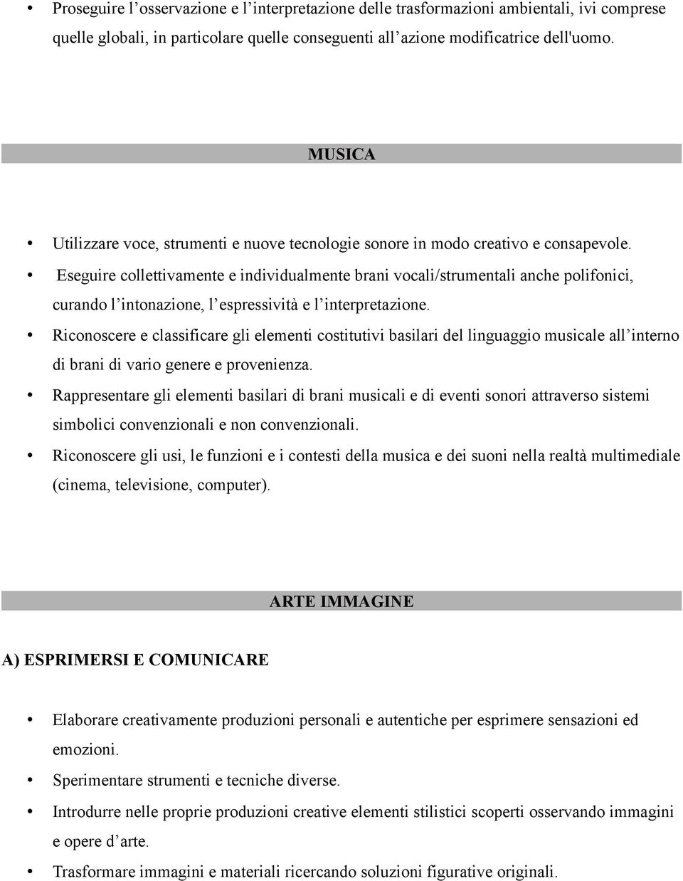 Eseguire collettivamente e individualmente brani vocali/strumentali anche polifonici, curando l intonazione, l espressività e l interpretazione.