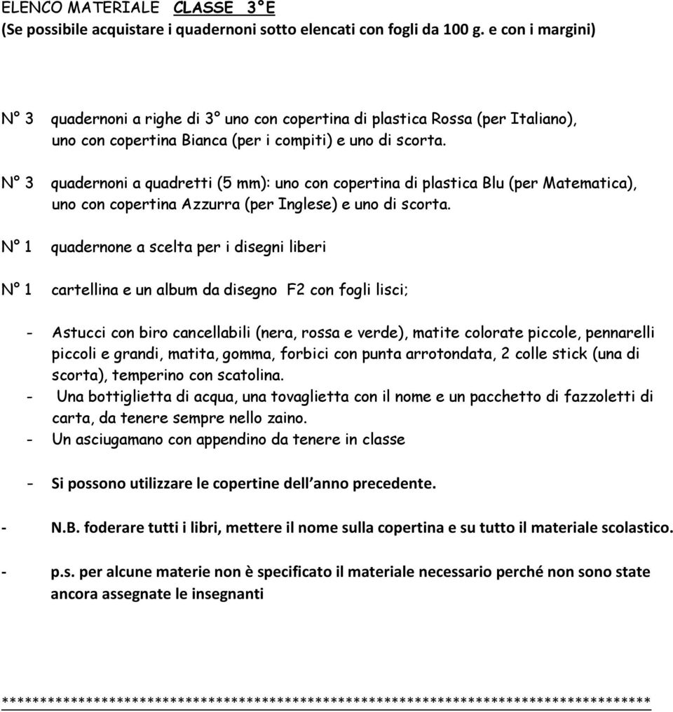 N 3 quadernoni a quadretti (5 mm): uno con copertina di plastica Blu (per Matematica), uno con copertina Azzurra (per Inglese) e uno di scorta.