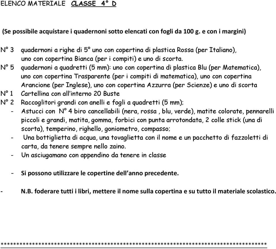 N 5 quadernoni a quadretti (5 mm): uno con copertina di plastica Blu (per Matematica), uno con copertina Trasparente (per i compiti di matematica), uno con copertina Arancione (per Inglese), uno con