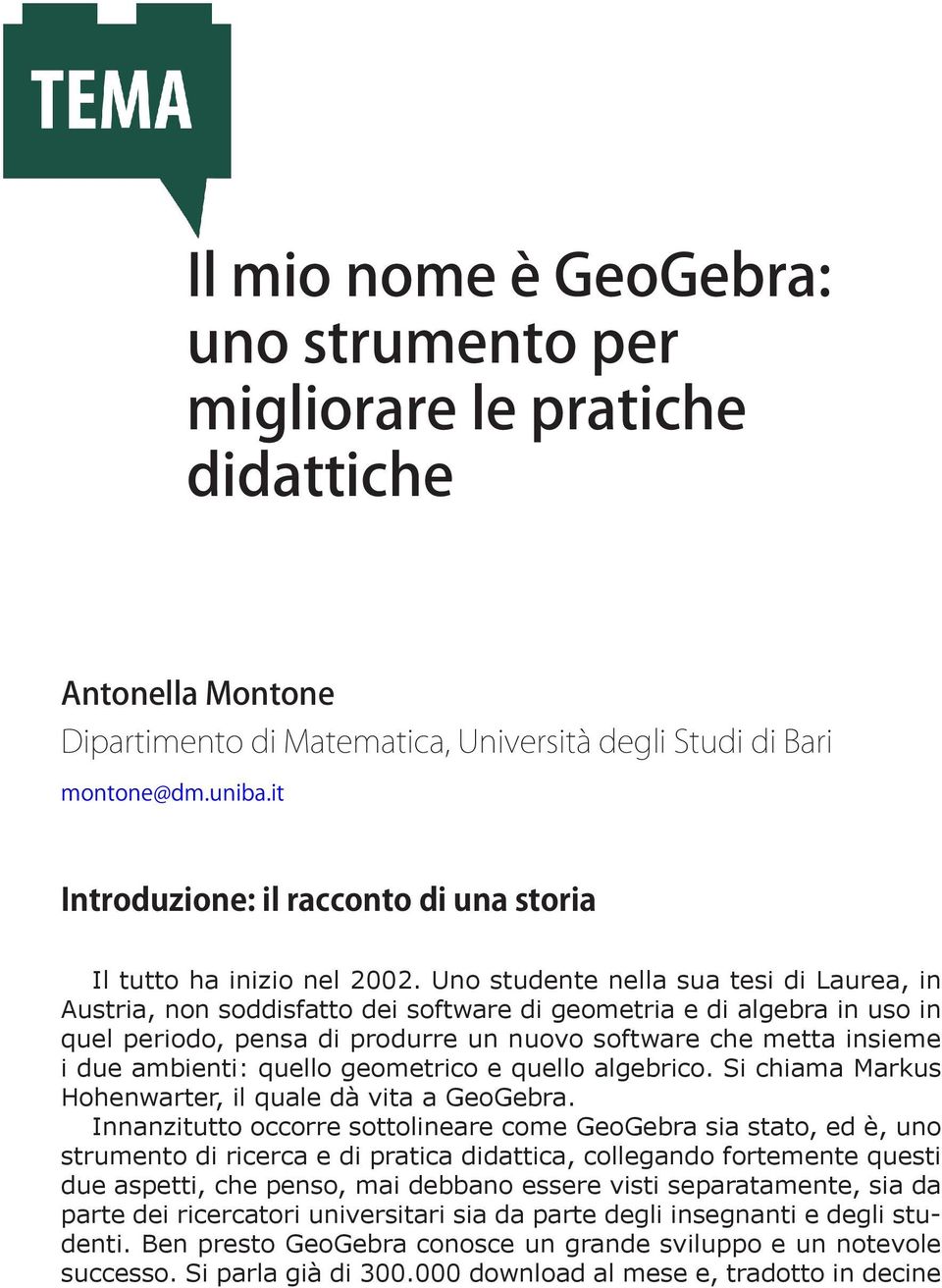 Uno studente nella sua tesi di Laurea, in Austria, non soddisfatto dei software di geometria e di algebra in uso in quel periodo, pensa di produrre un nuovo software che metta insieme i due ambienti: