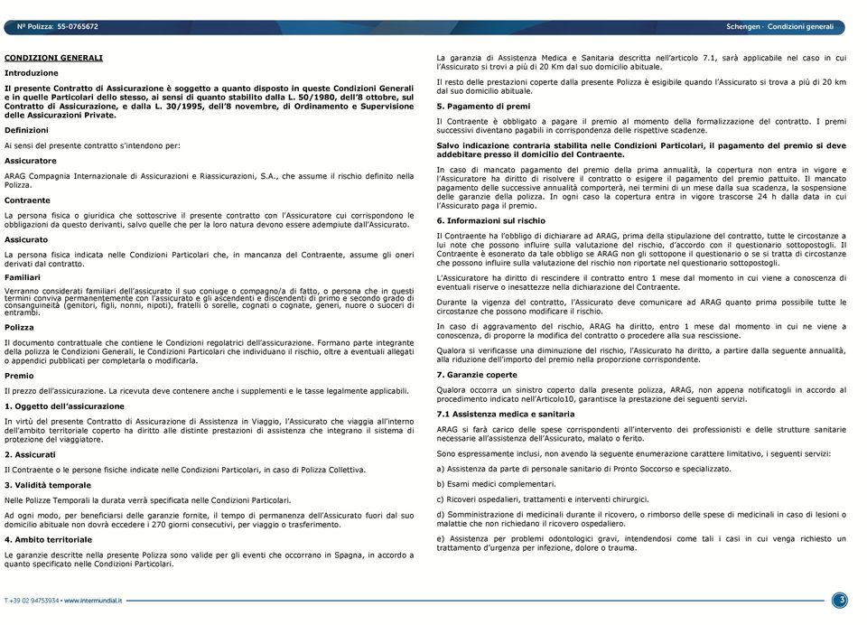 Definizioni Ai sensi del presente contratto s intendono per: Assicuratore ARAG Compagnia Internazionale di Assicurazioni e Riassicurazioni, S.A., che assume il rischio definito nella Polizza.