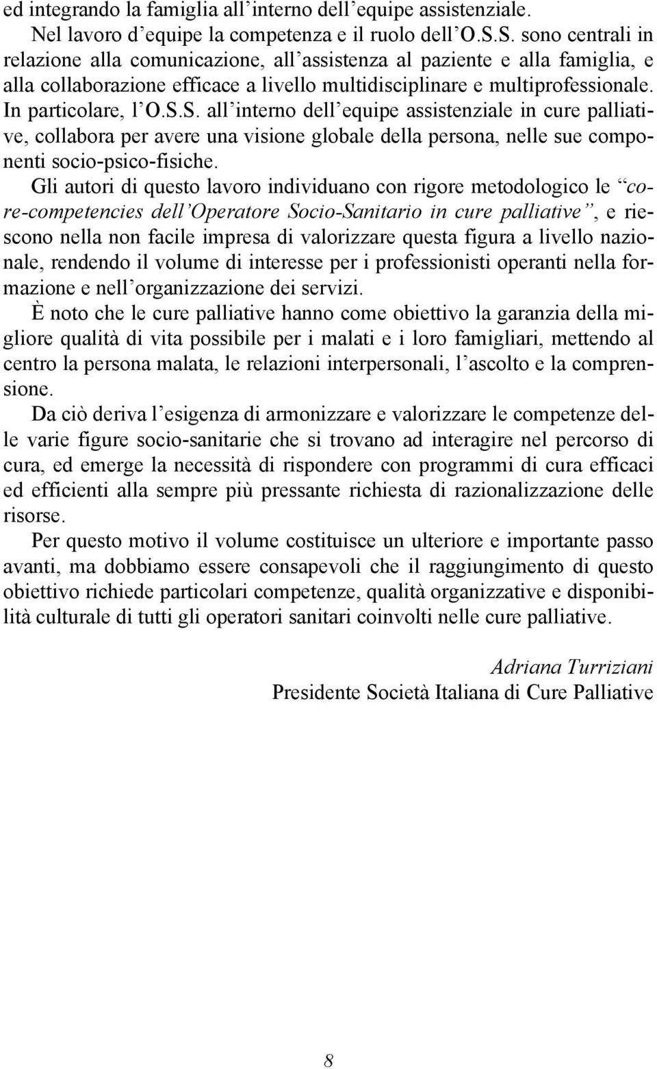 Gli autori di questo lavoro individuano con rigore metodologico le core-competencies dell Operatore Socio-Sanitario in cure palliative, e riescono nella non facile impresa di valorizzare questa