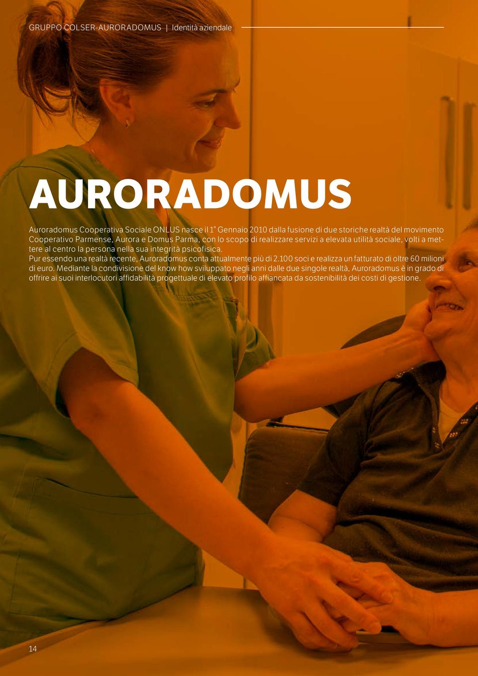 Pur essendo una realtà recente, Auroradomus conta attualmente più di 2.100 soci e realizza un fatturato di oltre 60 milioni di euro.