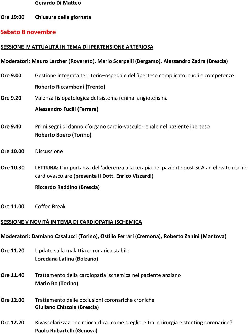 20 Valenza fisiopatologica del sistema renina angiotensina Alessandro Fucili (Ferrara) Ore 9.40 Ore 10.00 Ore 10.