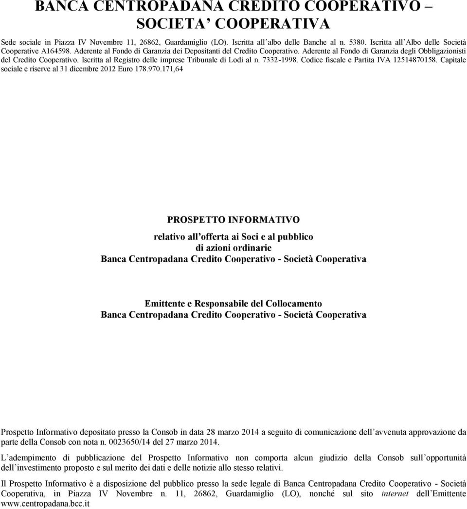 Iscritta al Registro delle imprese Tribunale di Lodi al n. 7332-1998. Codice fiscale e Partita IVA 12514870158. Capitale sociale e riserve al 31 dicembre 2012 Euro 178.970.