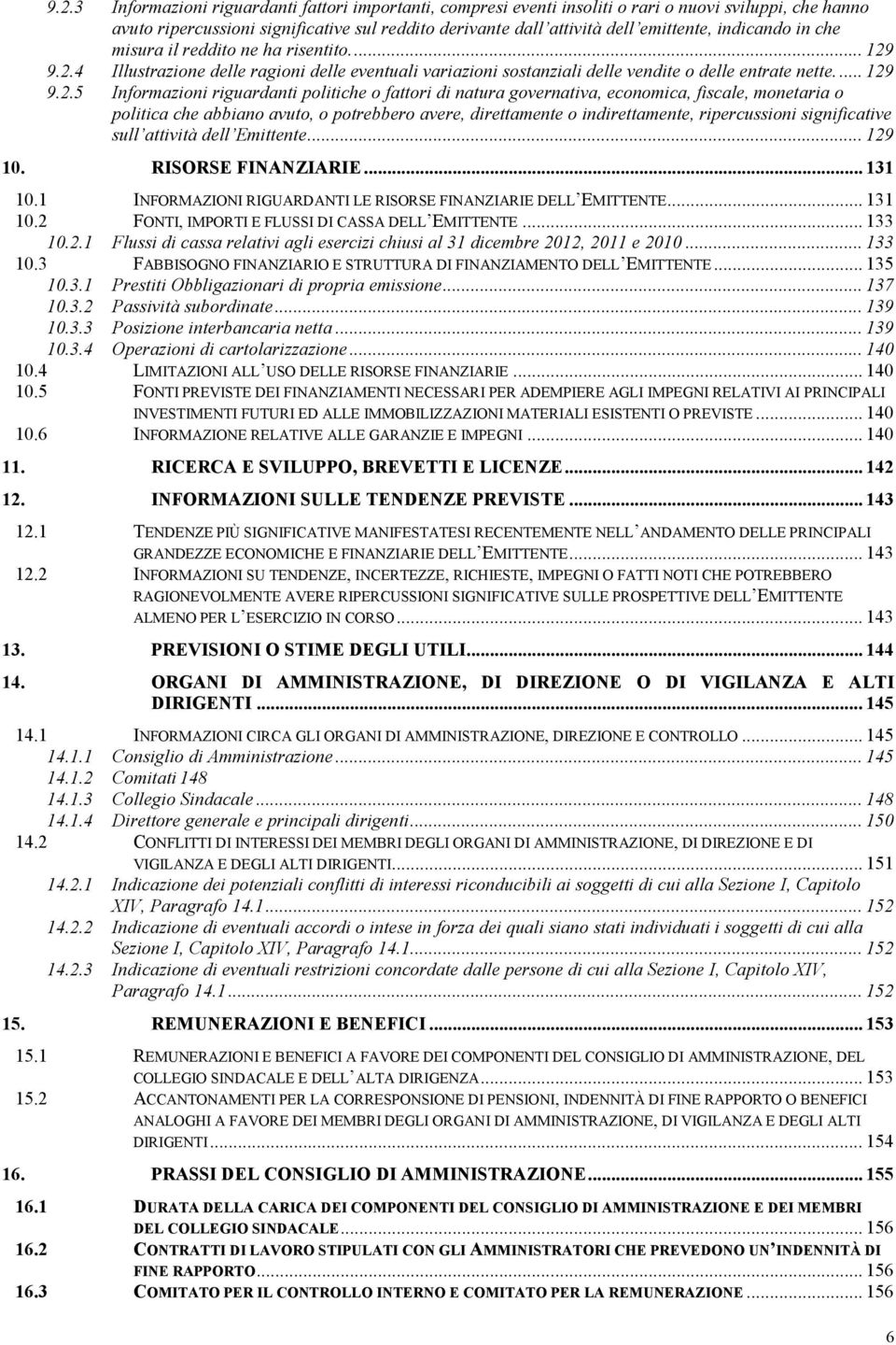 9.2.4 Illustrazione delle ragioni delle eventuali variazioni sostanziali delle vendite o delle entrate nette.... 129 9.2.5 Informazioni riguardanti politiche o fattori di natura governativa,