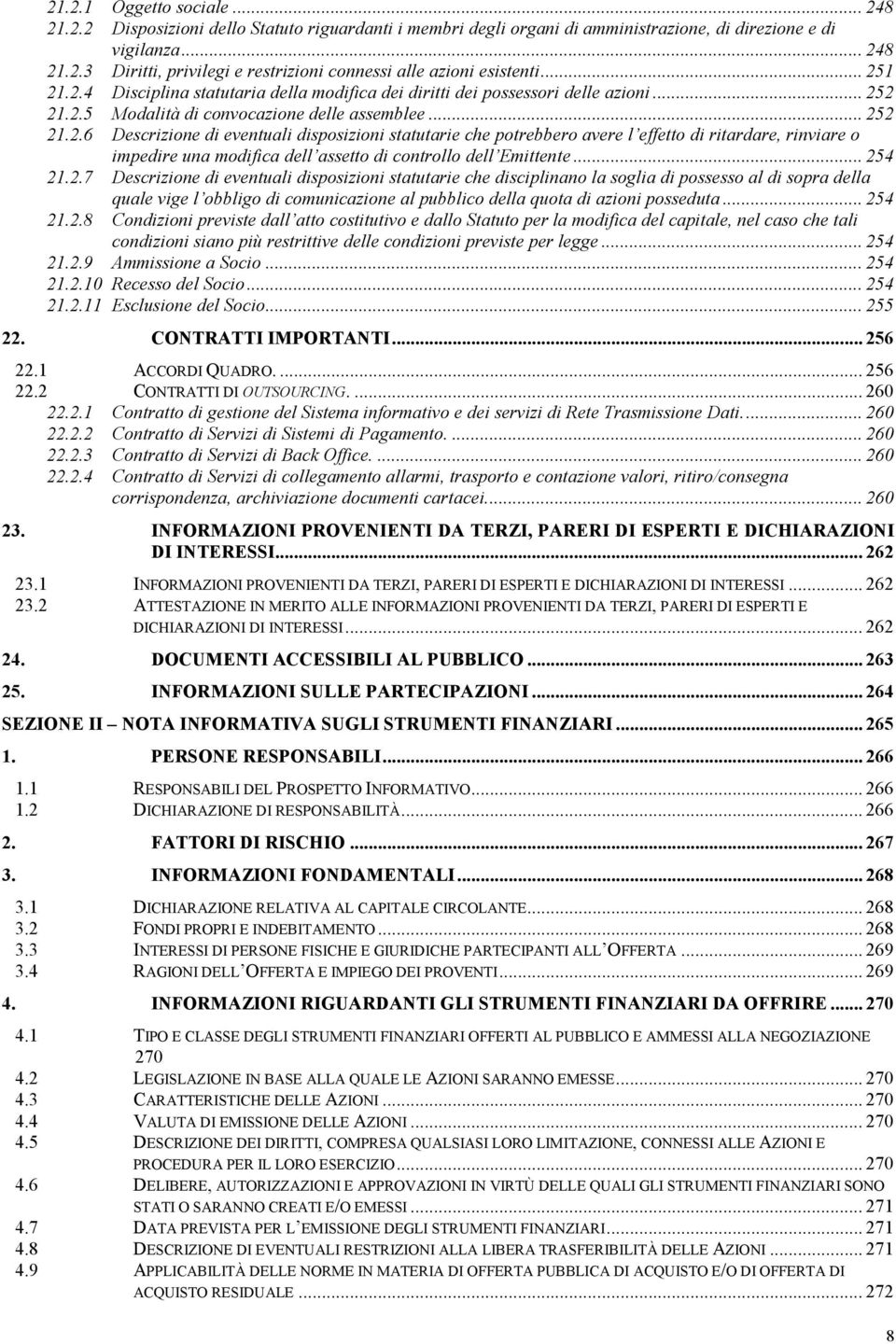 .. 254 21.2.7 Descrizione di eventuali disposizioni statutarie che disciplinano la soglia di possesso al di sopra della quale vige l obbligo di comunicazione al pubblico della quota di azioni posseduta.