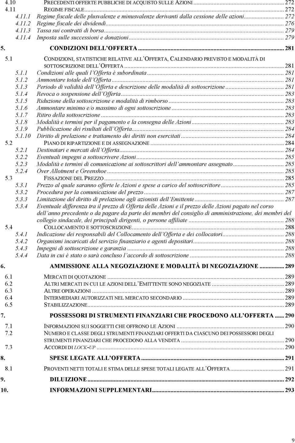 1 CONDIZIONI, STATISTICHE RELATIVE ALL OFFERTA, CALENDARIO PREVISTO E MODALITÀ DI SOTTOSCRIZIONE DELL OFFERTA... 281 5.1.1 Condizioni alle quali l Offerta è subordinata... 281 5.1.2 Ammontare totale dell Offerta.