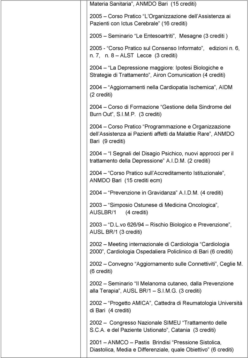 8 ALST Lecce (3 crediti) 2004 La Depressione maggiore: Ipotesi Biologiche e Strategie di Trattamento, Airon Comunication (4 crediti) 2004 Aggiornamenti nella Cardiopatia Ischemica, AIDM (2 crediti)