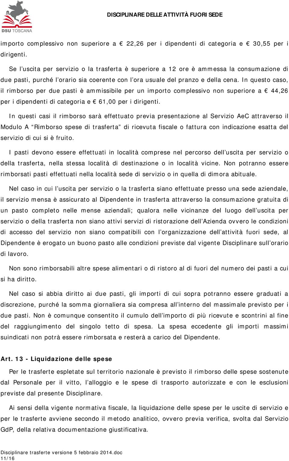 In questo caso, il rimborso per due pasti è ammissibile per un importo complessivo non superiore a 44,26 per i dipendenti di categoria e 61,00 per i dirigenti.