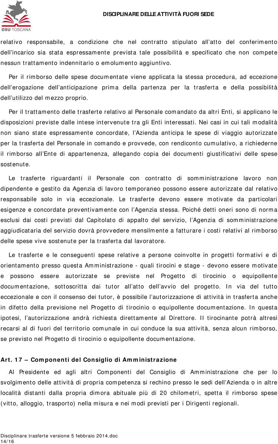 Per il rimborso delle spese documentate viene applicata la stessa procedura, ad eccezione dell erogazione dell anticipazione prima della partenza per la trasferta e della possibilità dell utilizzo