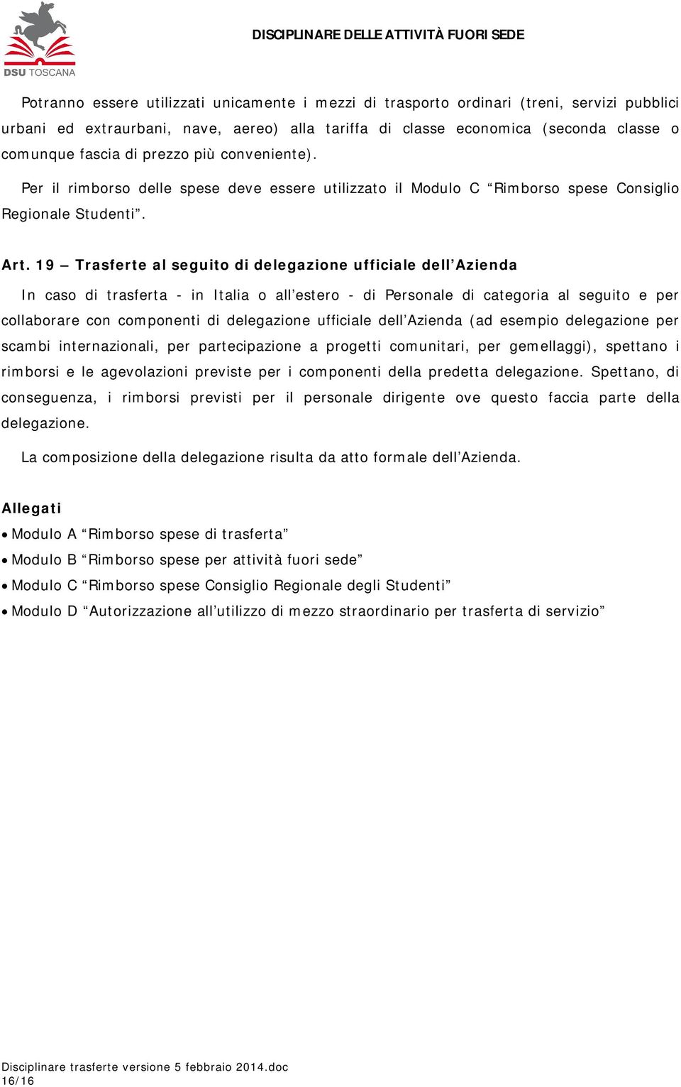 19 Trasferte al seguito di delegazione ufficiale dell Azienda In caso di trasferta - in Italia o all estero - di Personale di categoria al seguito e per collaborare con componenti di delegazione