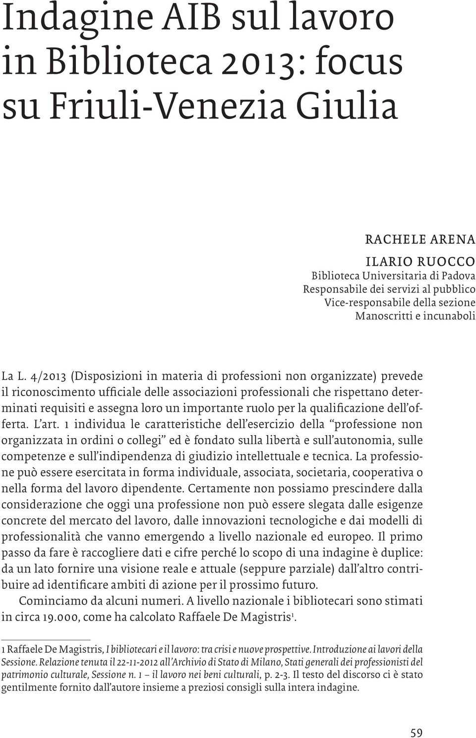 4/2013 (Disposizioni in materia di professioni non organizzate) prevede il riconoscimento ufficiale delle associazioni professionali che rispettano determinati requisiti e assegna loro un importante