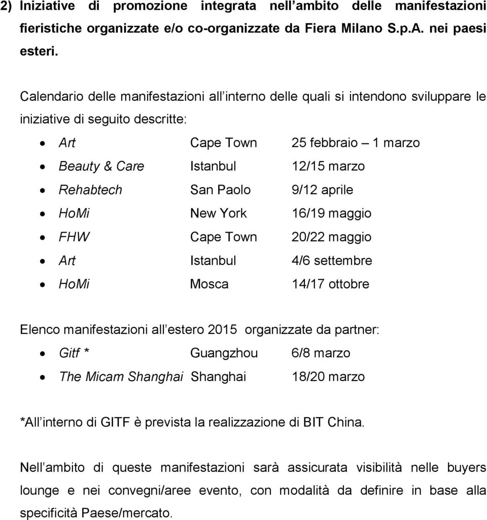 Paolo 9/12 aprile HoMi New York 16/19 maggio FHW Cape Town 20/22 maggio Art Istanbul 4/6 settembre HoMi Mosca 14/17 ottobre Elenco manifestazioni all estero 2015 organizzate da partner: Gitf *