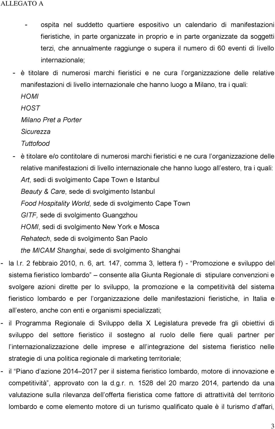 luogo a Milano, tra i quali: HOMI HOST Milano Pret a Porter Sicurezza Tuttofood - è titolare e/o contitolare di numerosi marchi fieristici e ne cura l organizzazione delle relative manifestazioni di