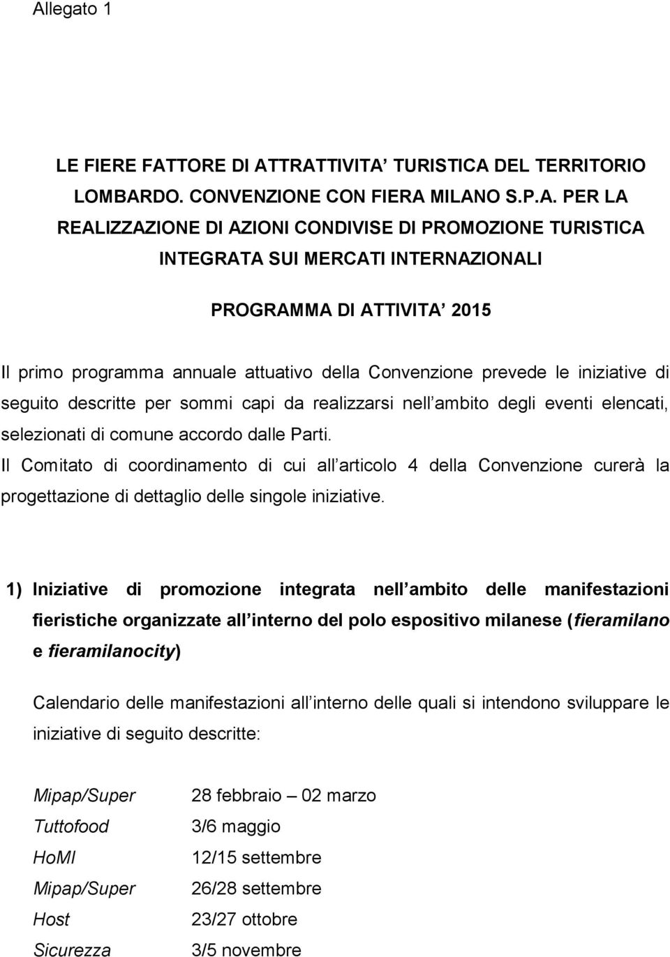 eventi elencati, selezionati di comune accordo dalle Parti. Il Comitato di coordinamento di cui all articolo 4 della Convenzione curerà la progettazione di dettaglio delle singole iniziative.