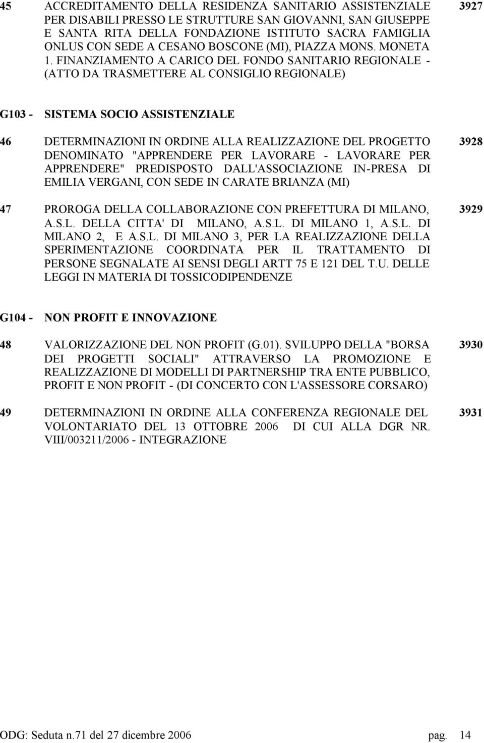 FINANZIAMENTO A CARICO DEL FONDO SANITARIO REGIONALE - (ATTO DA TRASMETTERE AL CONSIGLIO REGIONALE) 3927 G103 - SISTEMA SOCIO ASSISTENZIALE 46 DETERMINAZIONI IN ORDINE ALLA REALIZZAZIONE DEL PROGETTO