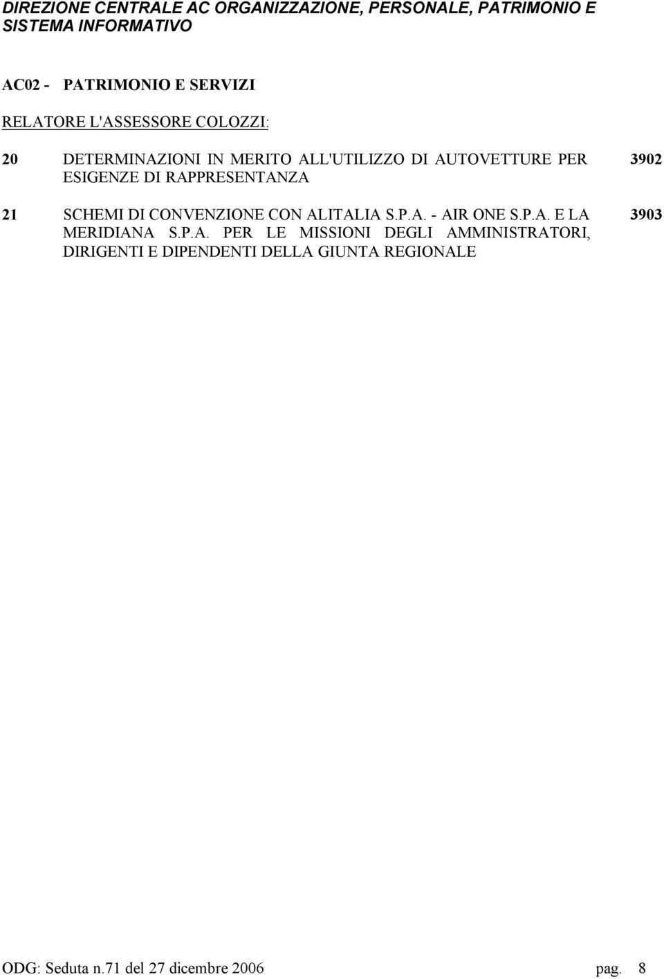 RAPPRESENTANZA 21 SCHEMI DI CONVENZIONE CON ALITALIA S.P.A. - AIR ONE S.P.A. E LA MERIDIANA S.P.A. PER LE MISSIONI DEGLI AMMINISTRATORI, DIRIGENTI E DIPENDENTI DELLA GIUNTA REGIONALE 3902 3903 ODG: Seduta n.