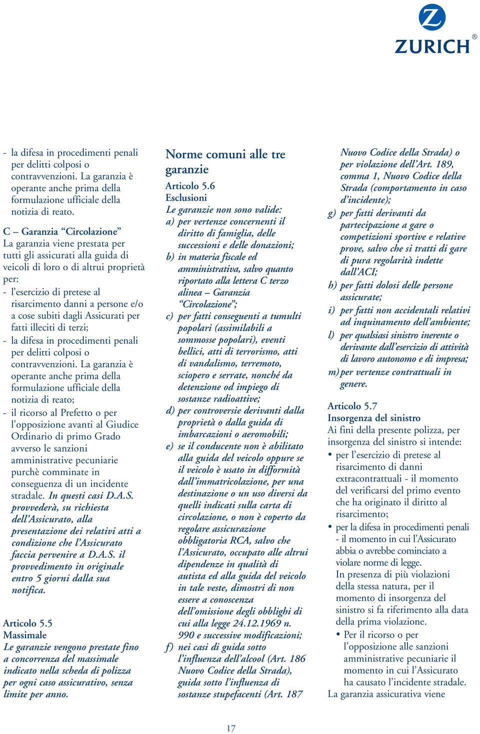 cose subiti dagli Assicurati per fatti illeciti di terzi; - la difesa in procedimenti penali per delitti colposi o contravvenzioni.