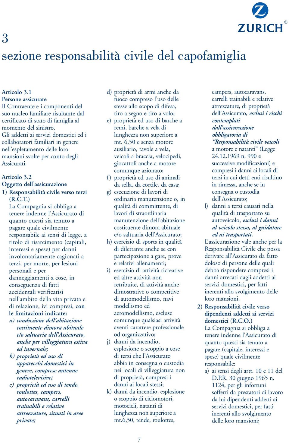 Gli addetti ai servizi domestici ed i collaboratori familiari in genere nell espletamento delle loro mansioni svolte per conto degli Assicurati. Articolo 3.