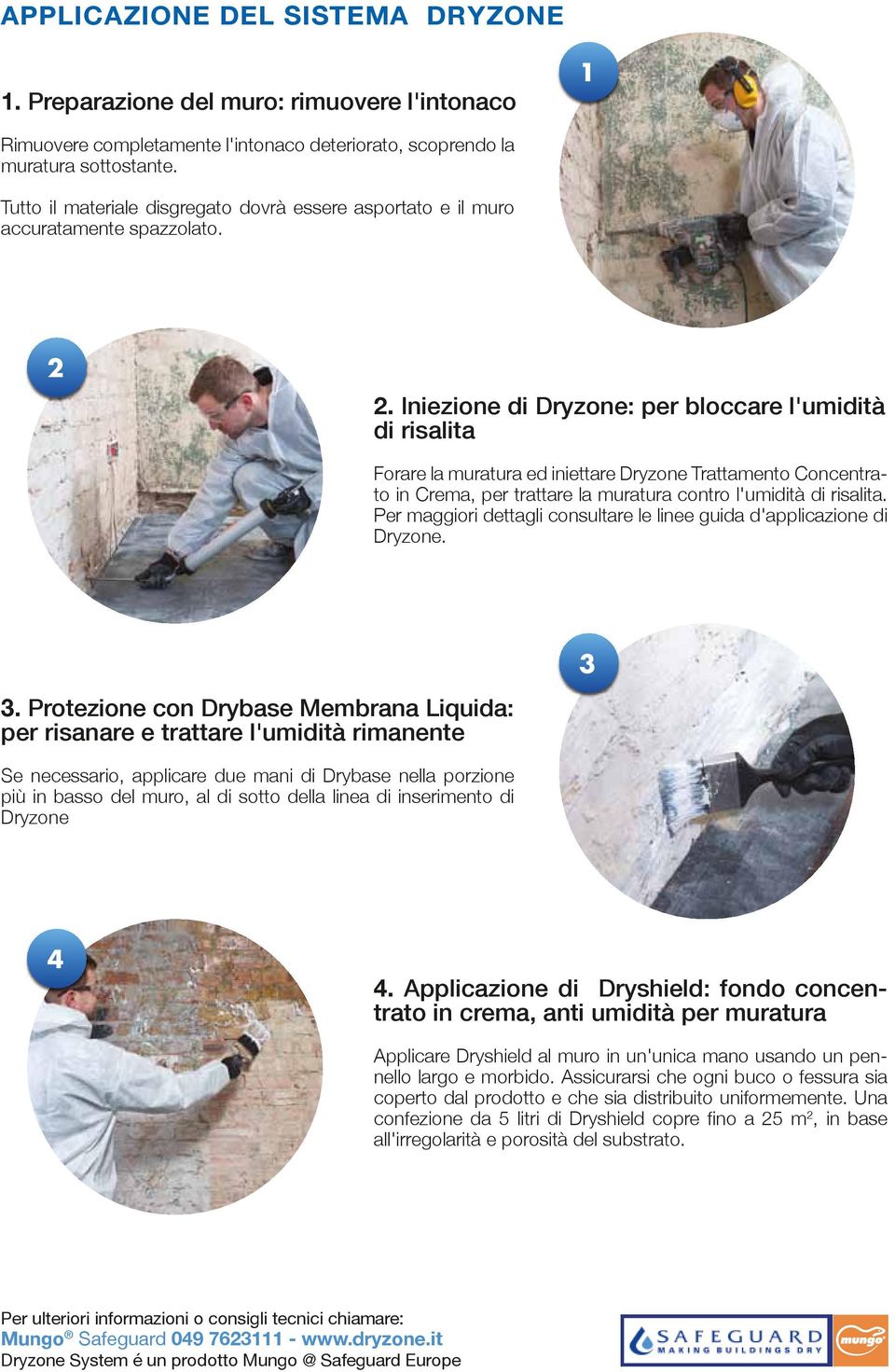 Iniezione di Dryzone: per bloccare l'umidità di risalita Forare la muratura ed iniettare Dryzone Trattamento Concentrato in Crema, per trattare la muratura contro l'umidità di risalita.