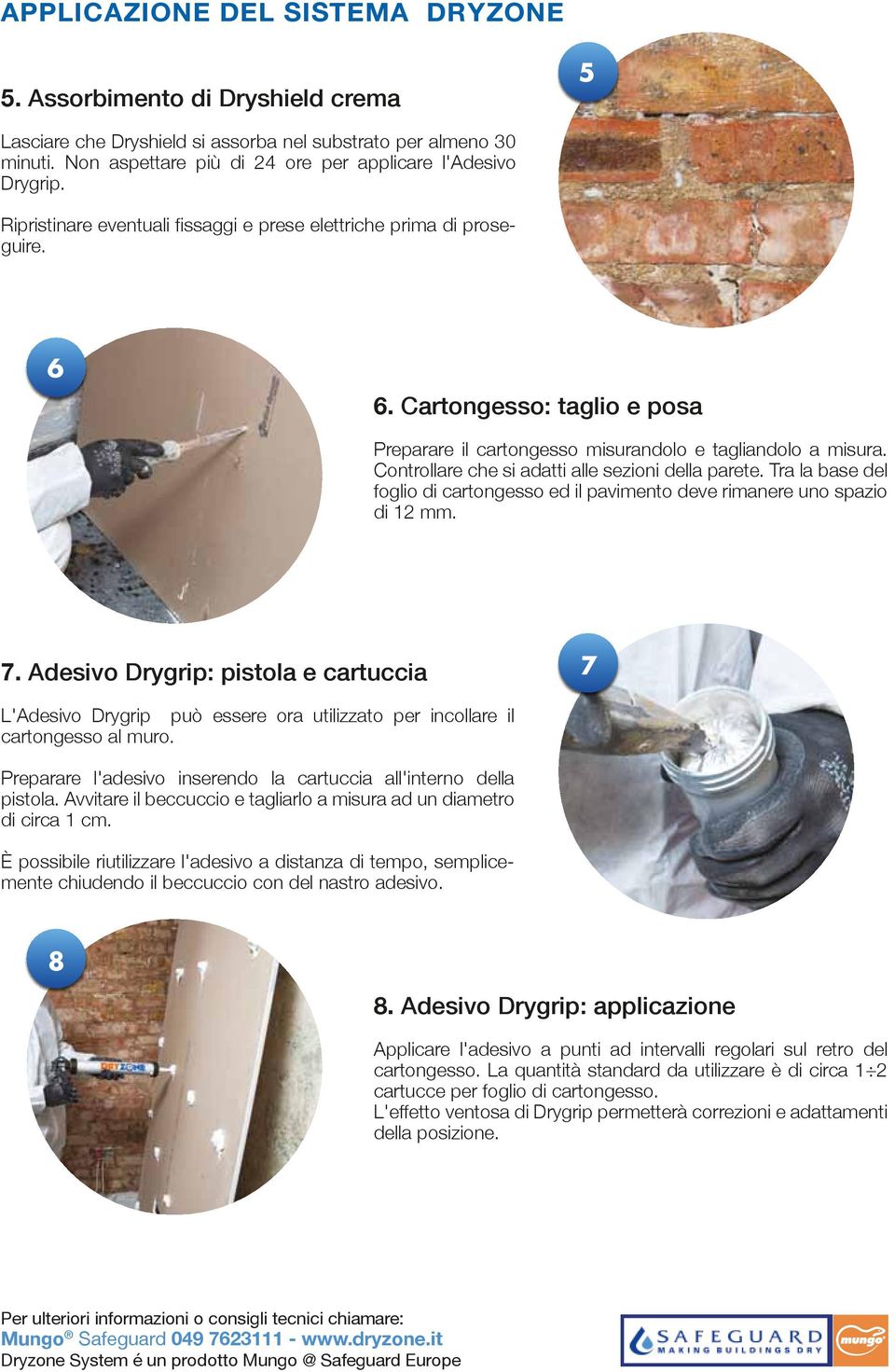 Controllare che si adatti alle sezioni della parete. Tra la base del foglio di cartongesso ed il pavimento deve rimanere uno spazio di 12 mm. 7.