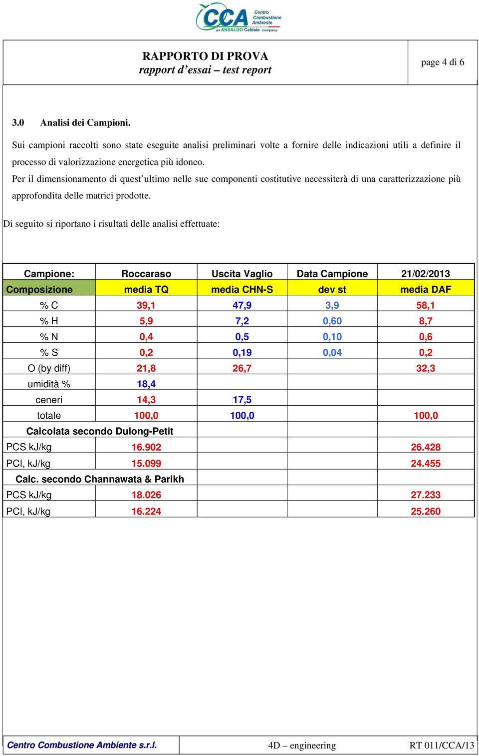 Per il dimensionamento di quest ultimo nelle sue componenti costitutive necessiterà di una caratterizzazione più approfondita delle matrici prodotte.