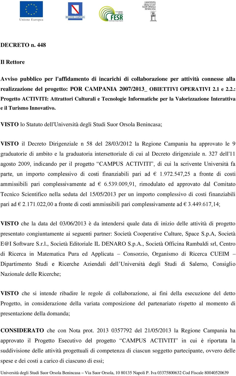 VISTO lo Statuto dell'università degli Studi Suor Orsola Benincasa; VISTO il Decreto Dirigenziale n 58 del 28/03/2012 la Regione Campania ha approvato le 9 graduatorie di ambito e la graduatoria