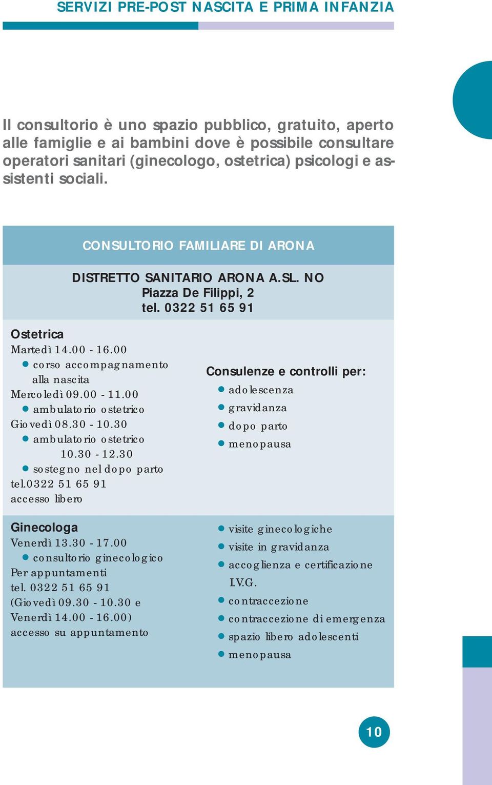 00 ambulatorio ostetrico Giovedì 08.30-10.30 ambulatorio ostetrico 10.30-12.30 sostegno nel dopo parto tel.0322 51 65 91 accesso libero Ginecologa Venerdì 13.30-17.