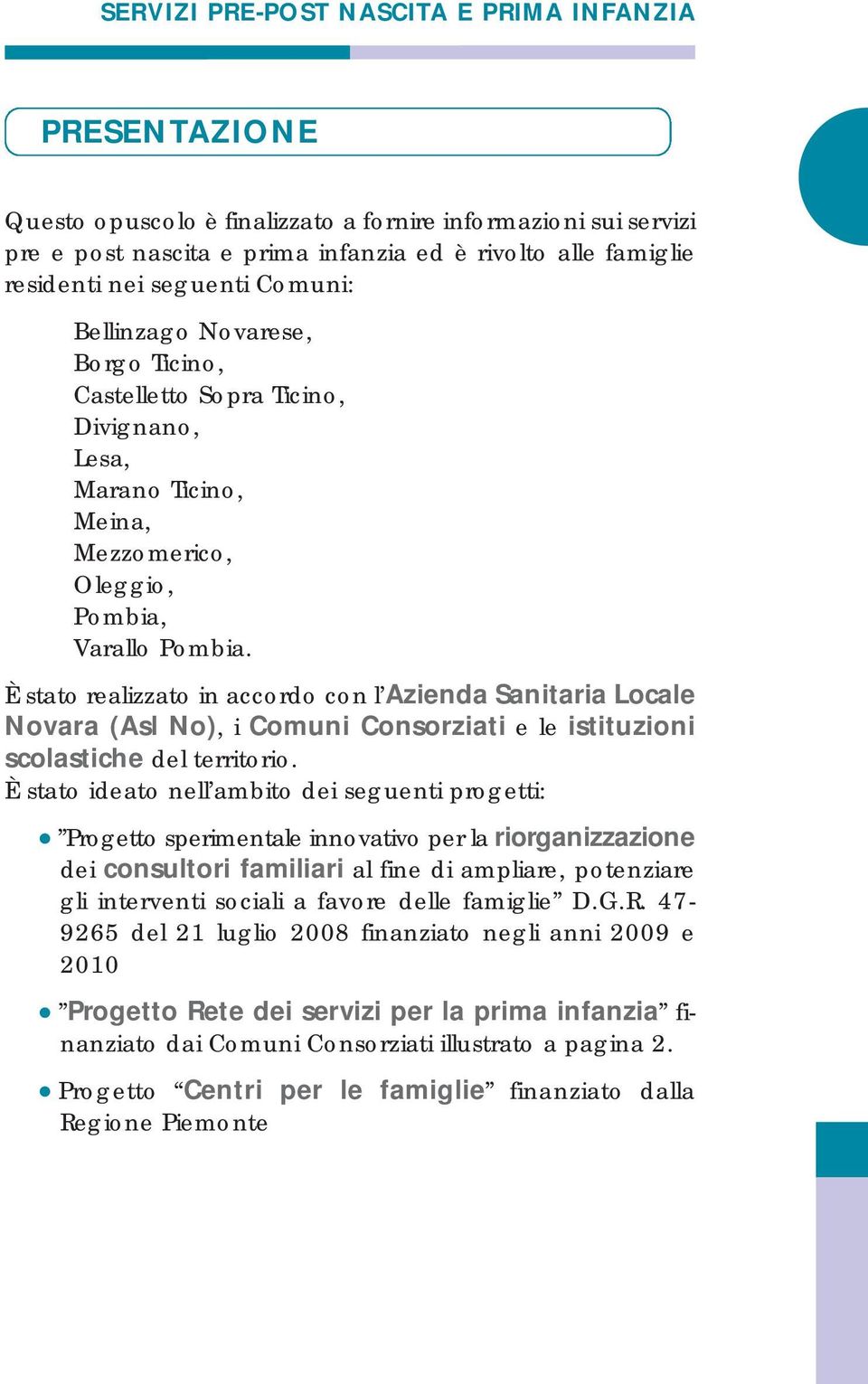 È stato realizzato in accordo con l Azienda Sanitaria Locale Novara (Asl No), i Comuni Consorziati e le istituzioni scolastiche del territorio.