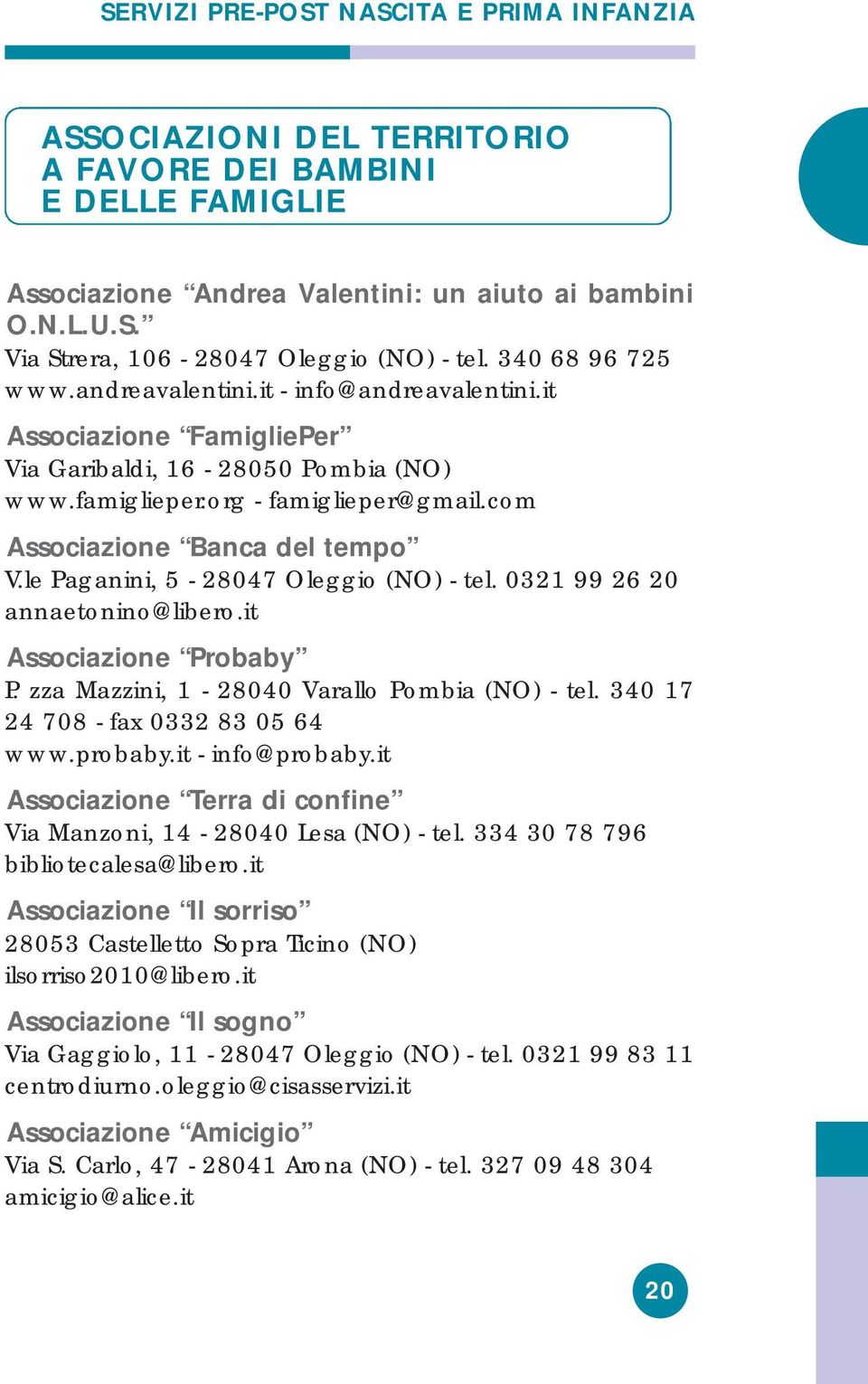 le Paganini, 5-28047 Oleggio (NO) - tel. 0321 99 26 20 annaetonino@libero.it Associazione Probaby P. zza Mazzini, 1-28040 Varallo Pombia (NO) - tel. 340 17 24 708 - fax 0332 83 05 64 www.probaby.