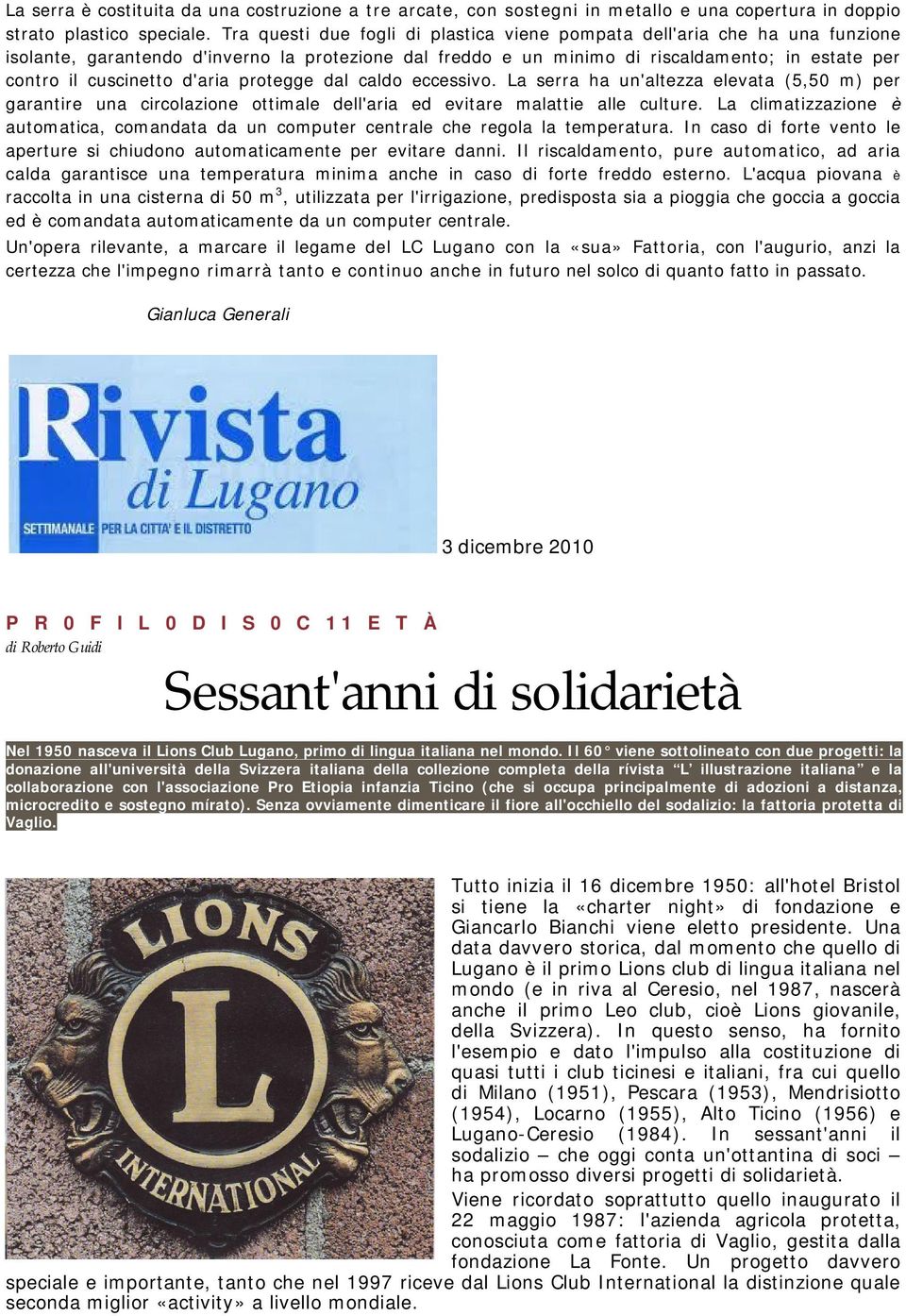 d'aria protegge dal caldo eccessivo. La serra ha un'altezza elevata (5,50 m) per garantire una circolazione ottimale dell'aria ed evitare malattie alle culture.