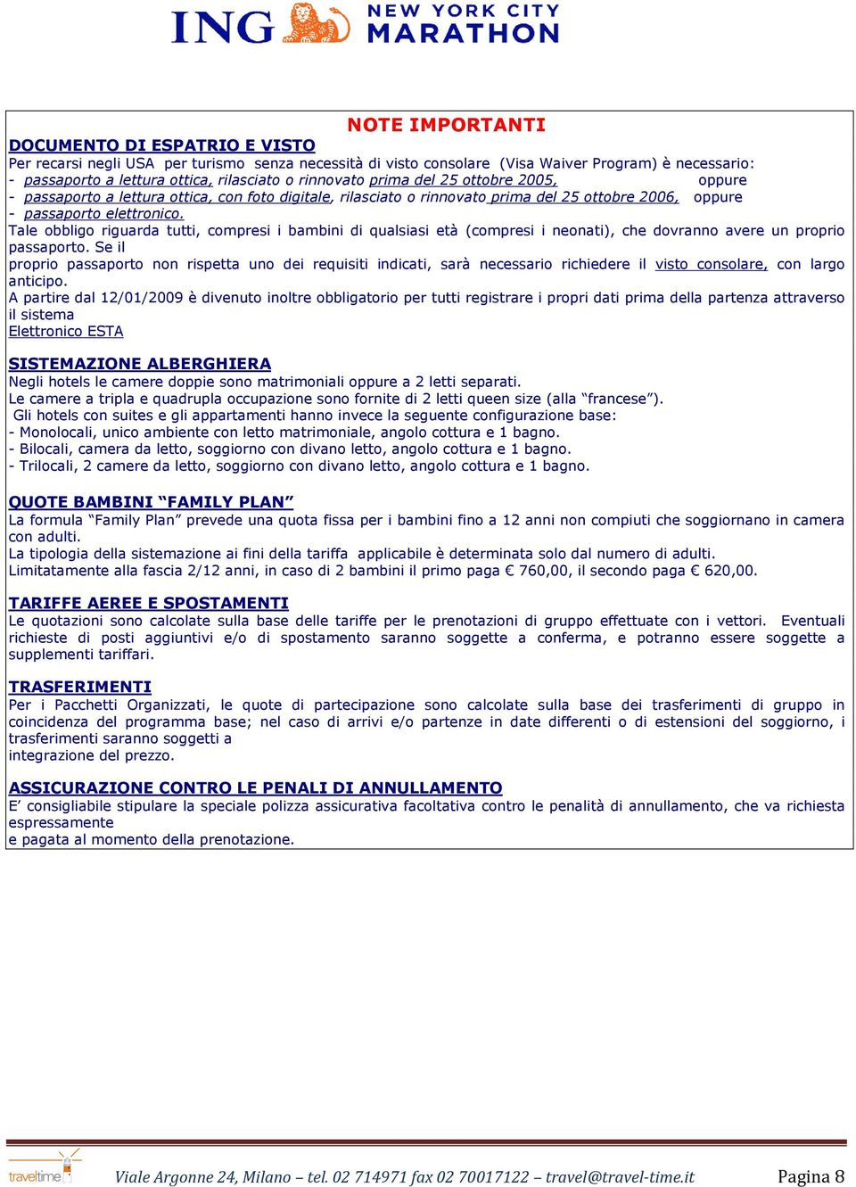 Tale obbligo riguarda tutti, compresi i bambini di qualsiasi età (compresi i neonati), che dovranno avere un proprio passaporto.