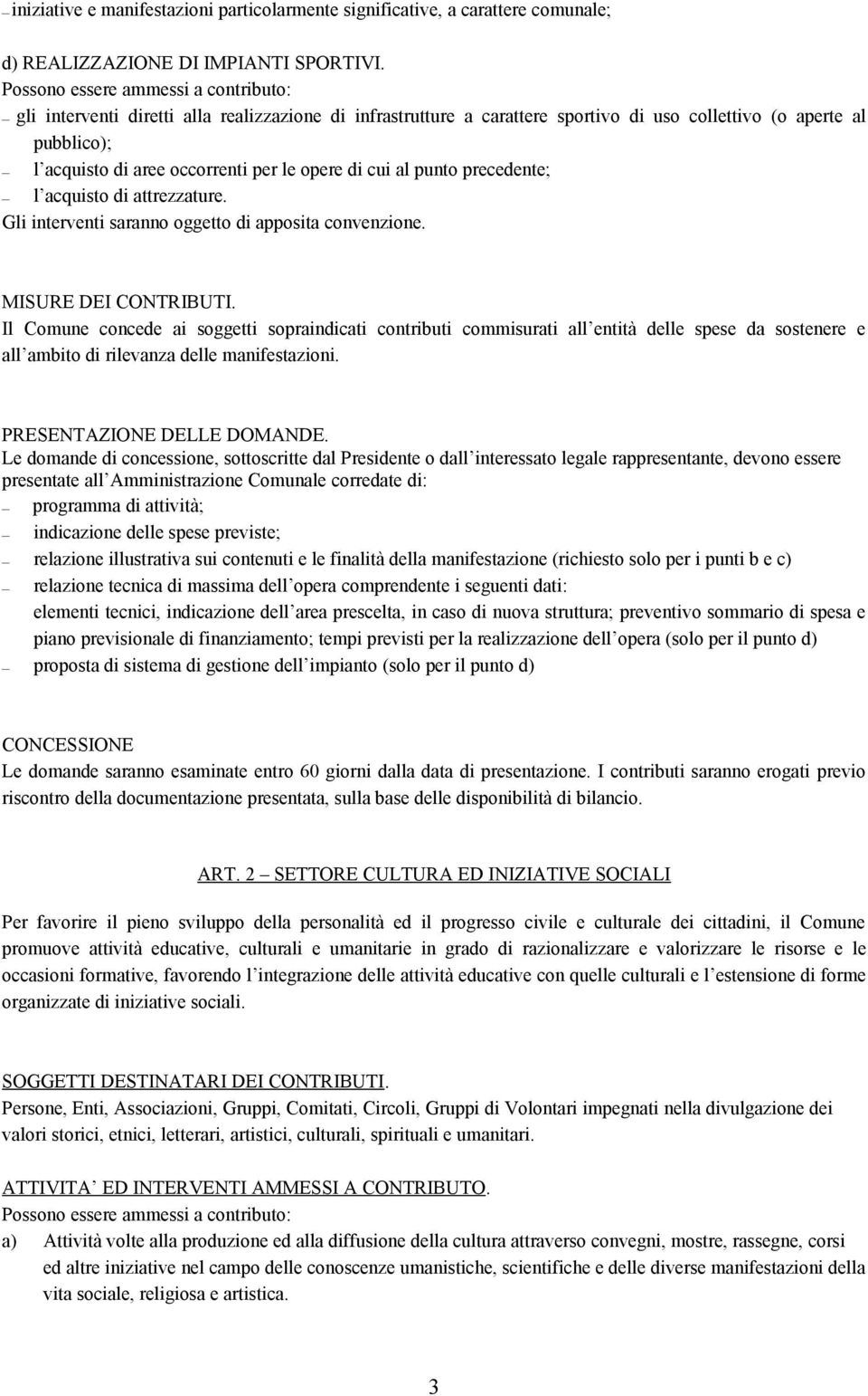 opere di cui al punto precedente; l acquisto di attrezzature. Gli interventi saranno oggetto di apposita convenzione. MISURE DEI CONTRIBUTI.