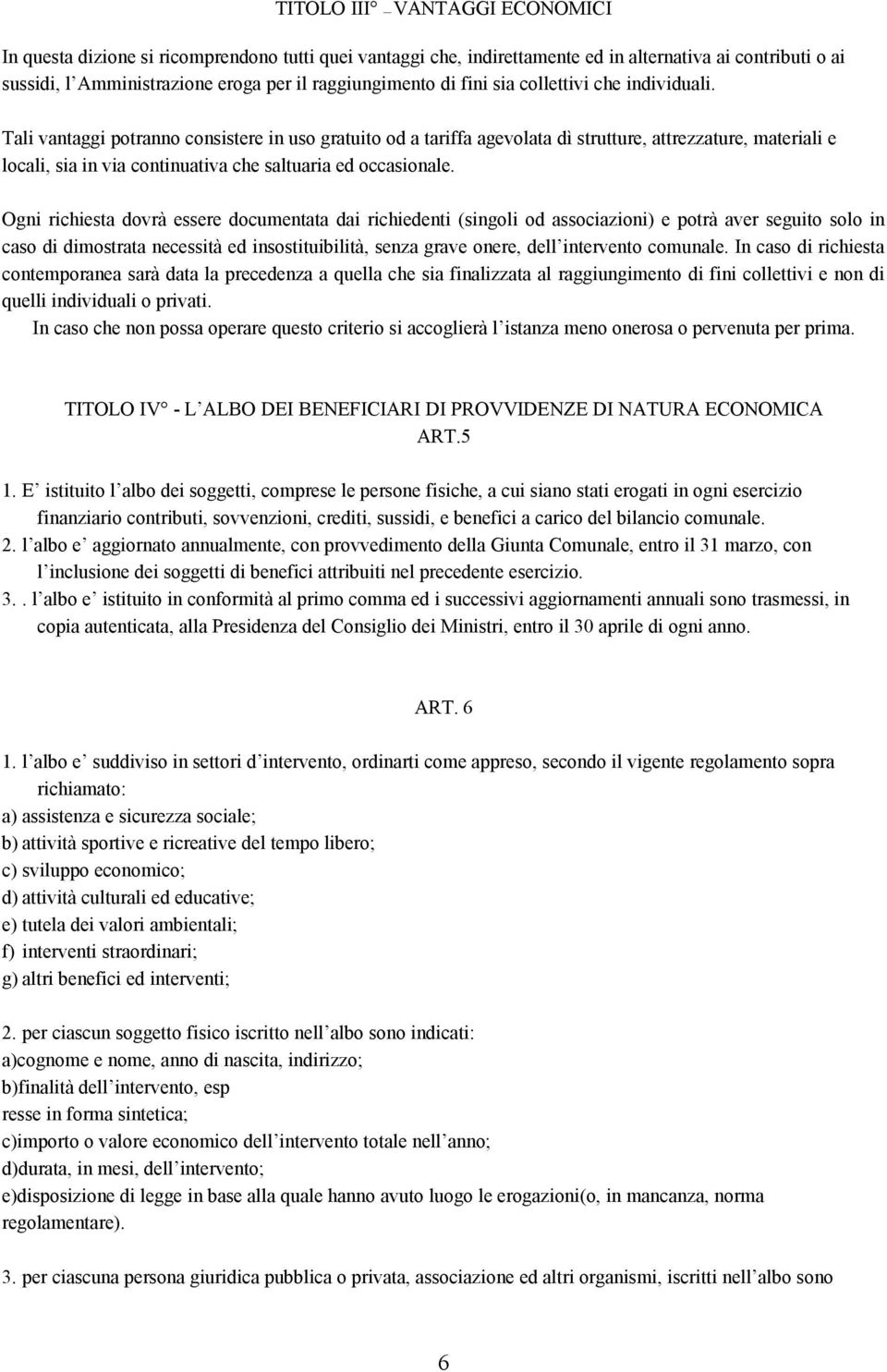 Tali vantaggi potranno consistere in uso gratuito od a tariffa agevolata dì strutture, attrezzature, materiali e locali, sia in via continuativa che saltuaria ed occasionale.