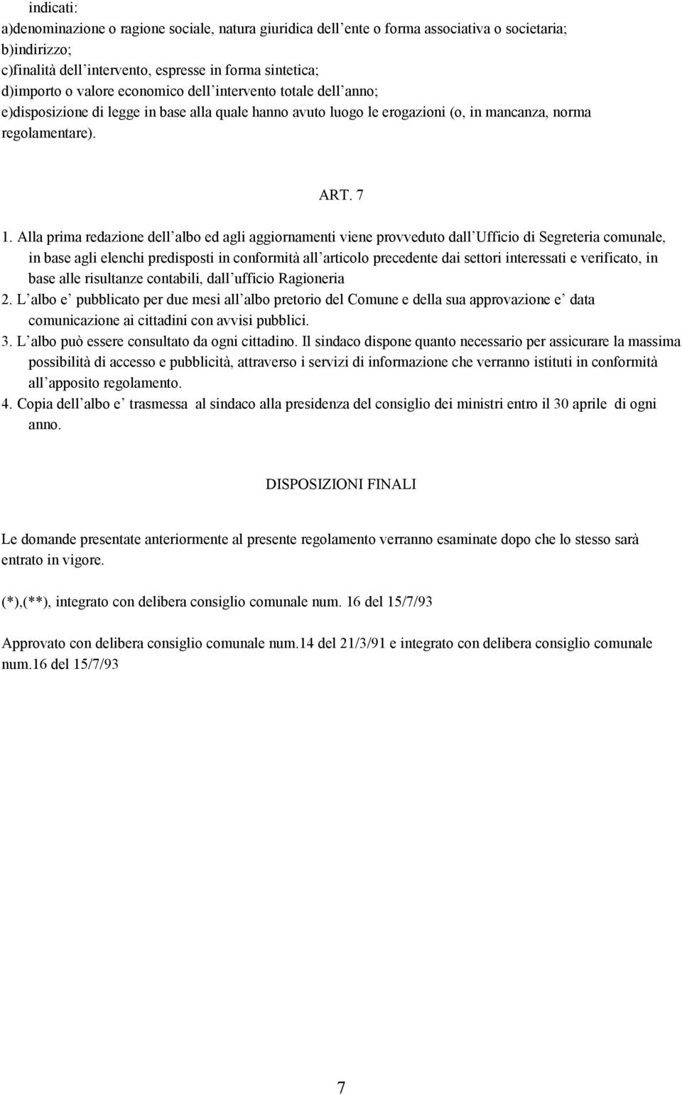 Alla prima redazione dell albo ed agli aggiornamenti viene provveduto dall Ufficio di Segreteria comunale, in base agli elenchi predisposti in conformità all articolo precedente dai settori