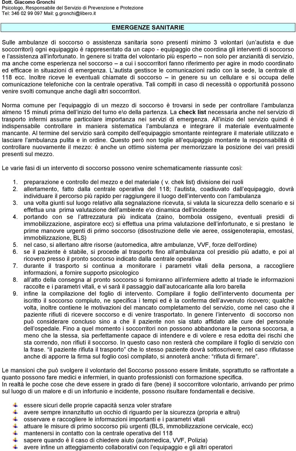 In genere si tratta del volontario più esperto non solo per anzianità di servizio, ma anche come esperienza nel soccorso a cui i soccorritori fanno riferimento per agire in modo coordinato ed