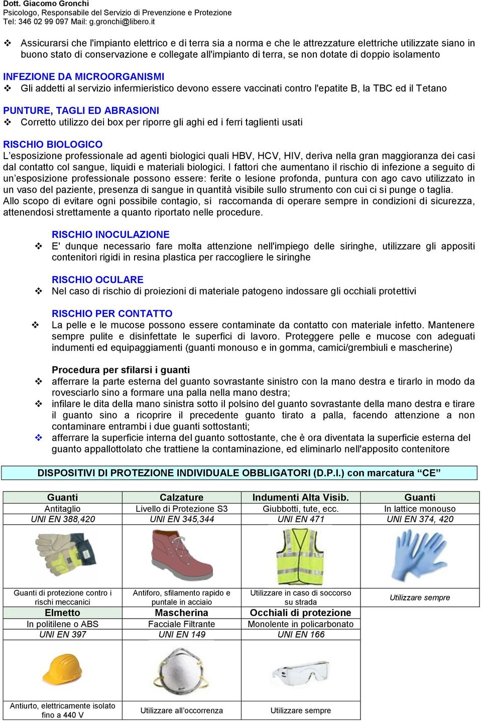 box per riporre gli aghi ed i ferri taglienti usati RISCHIO BIOLOGICO L esposizione professionale ad agenti biologici quali HBV, HCV, HIV, deriva nella gran maggioranza dei casi dal contatto col