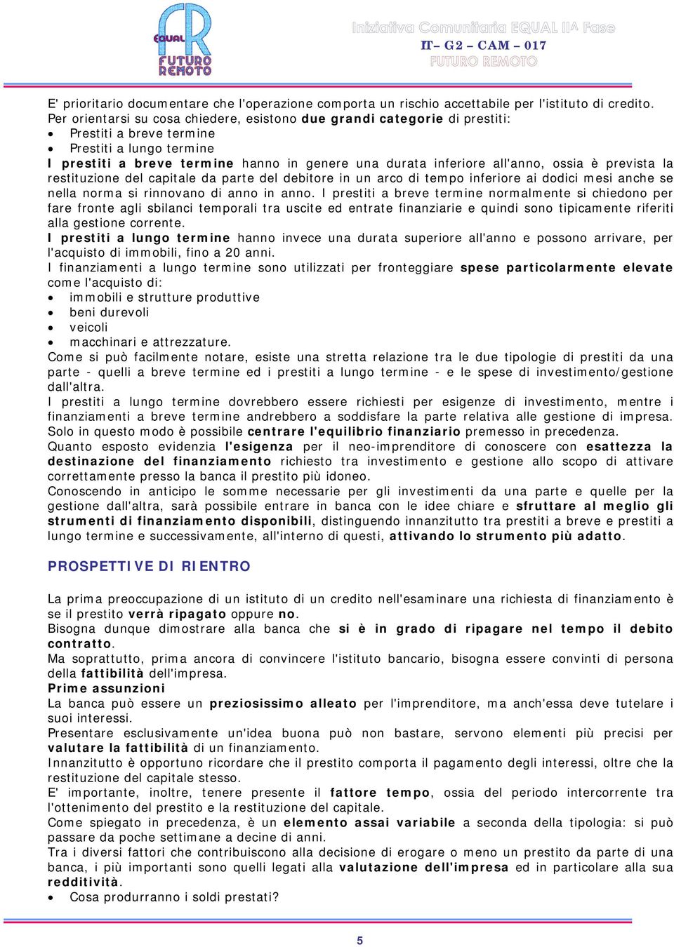 ossia è prevista la restituzione del capitale da parte del debitore in un arco di tempo inferiore ai dodici mesi anche se nella norma si rinnovano di anno in anno.