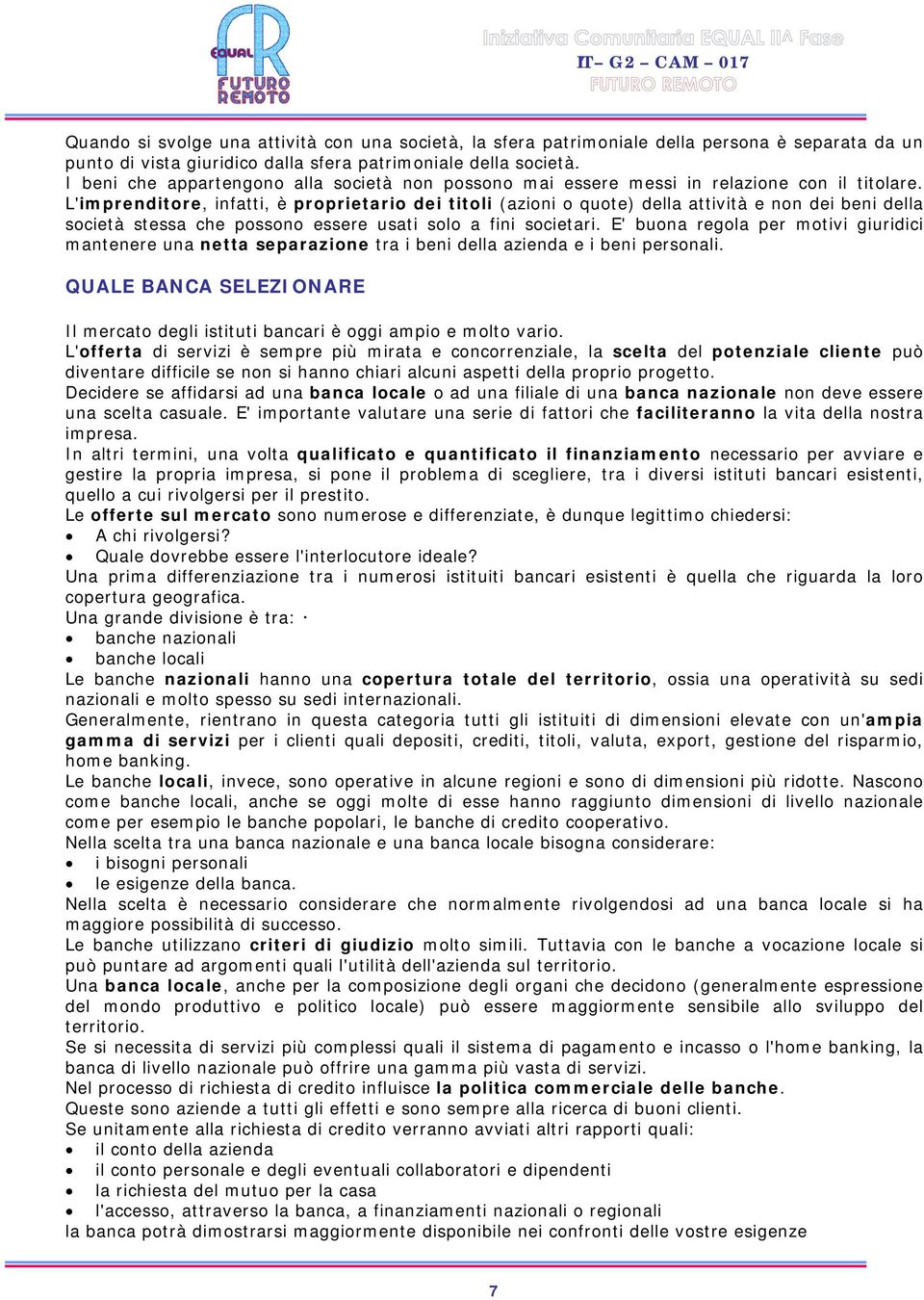 L'imprenditore, infatti, è proprietario dei titoli (azioni o quote) della attività e non dei beni della società stessa che possono essere usati solo a fini societari.