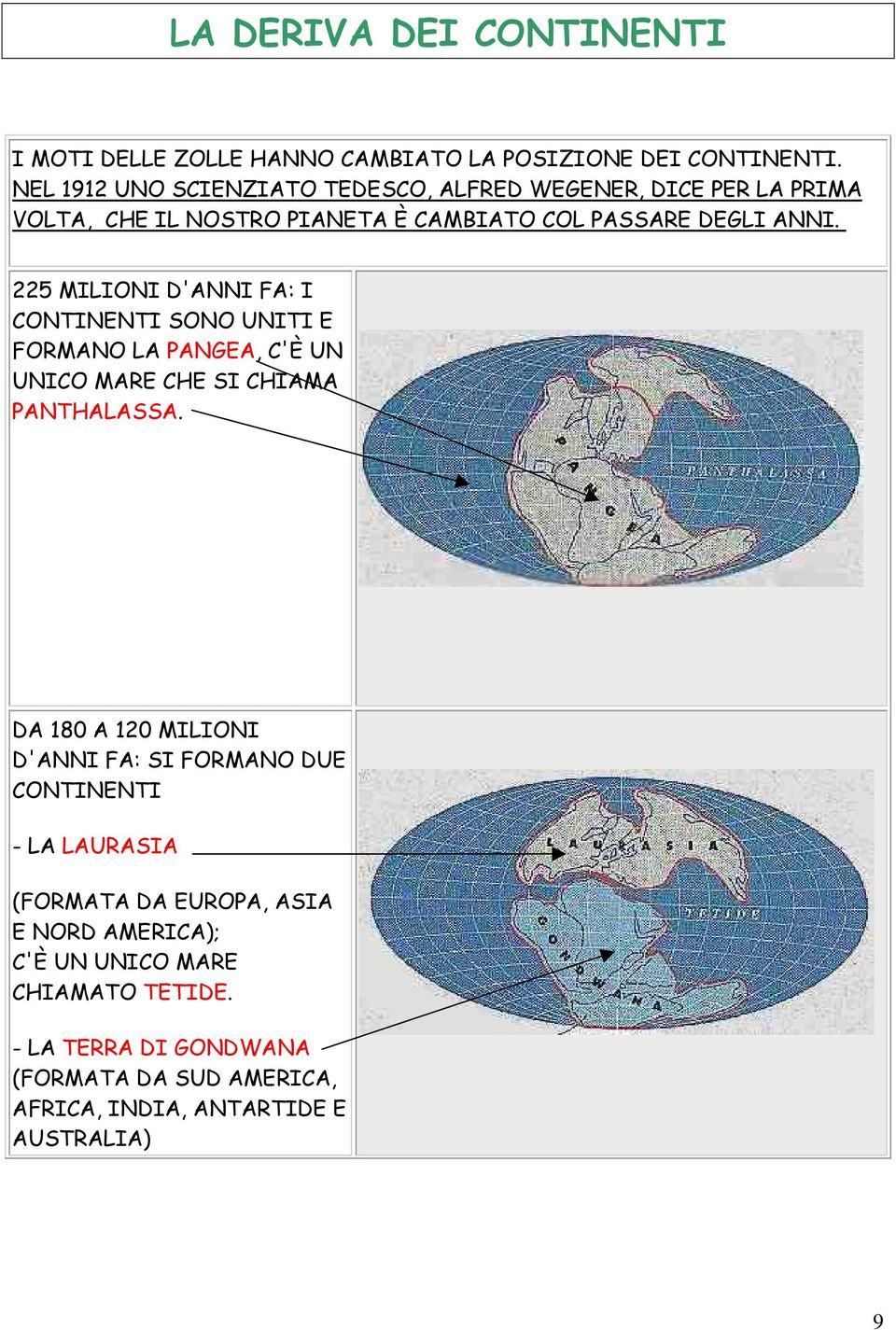 225 MILIONI D'ANNI FA: I CONTINENTI SONO UNITI E FORMANO LA PANGEA, C'È UN UNICO MARE CHE SI CHIAMA PANTHALASSA.