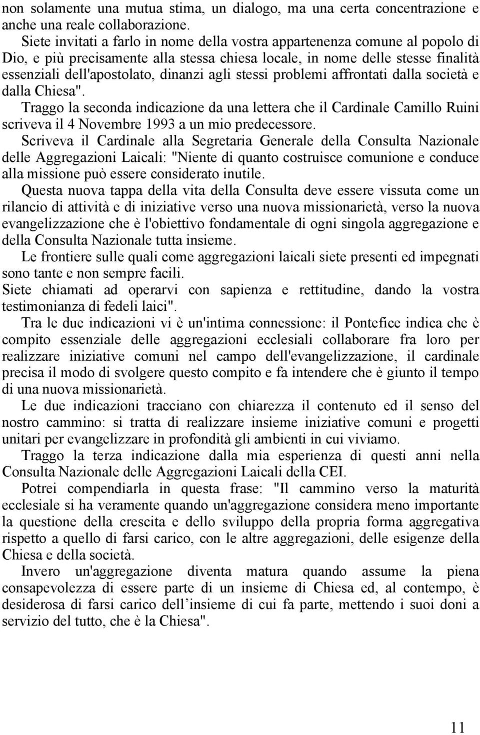 stessi problemi affrontati dalla società e dalla Chiesa". Traggo la seconda indicazione da una lettera che il Cardinale Camillo Ruini scriveva il 4 Novembre 1993 a un mio predecessore.