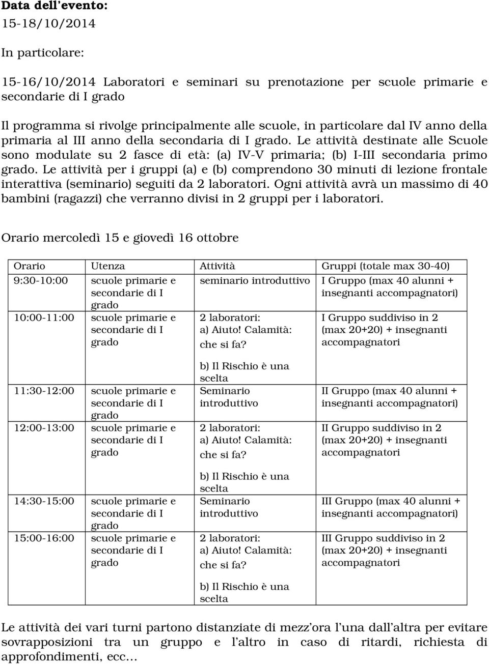 Le attività per i gruppi (a) e (b) comprendono 30 minuti di lezione frontale interattiva (seminario) seguiti da 2 laboratori.