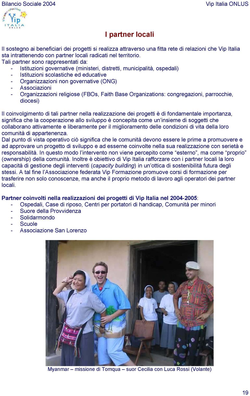 Associazioni - Organizzazioni religiose (FBOs, Faith Base Organizations: congregazioni, parrocchie, diocesi) Il coinvolgimento di tali partner nella realizzazione dei progetti è di fondamentale